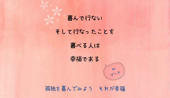 喜んで行ない、そして行ったことを喜べる人は幸福である。